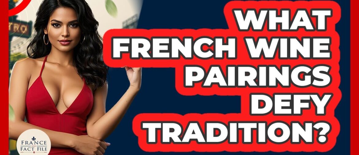 What French Wine Pairings Defy Tradition? - France Fact File
