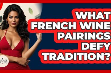 What French Wine Pairings Defy Tradition? - France Fact File