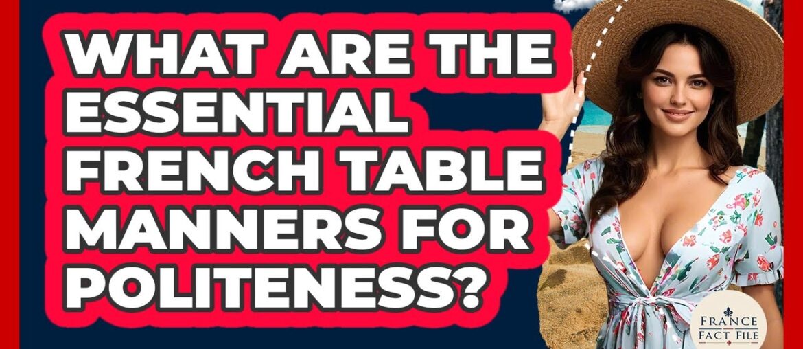 What Are The Essential French Table Manners For Politeness? - France Fact File