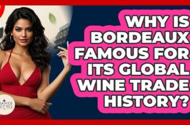 Why Is Bordeaux Famous For Its Global Wine Trade History? - France Fact File