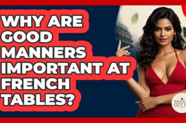 Why Are Good Manners Important At French Tables? - France Fact File