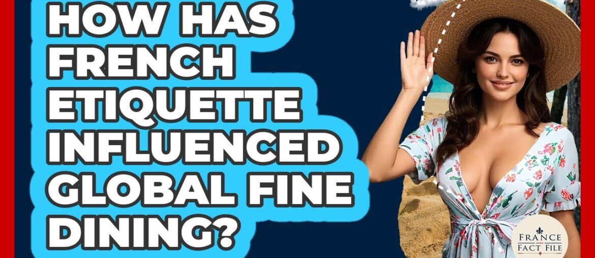 How Has French Etiquette Influenced Global Fine Dining? - France Fact File