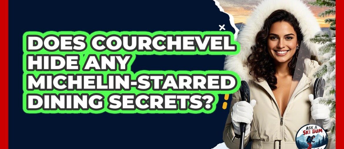 Does Courchevel Hide Any Michelin-starred Dining Secrets? - Ask A Ski Bum