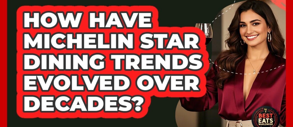 How Have Michelin Star Dining Trends Evolved Over Decades? - Best Eats Worldwide