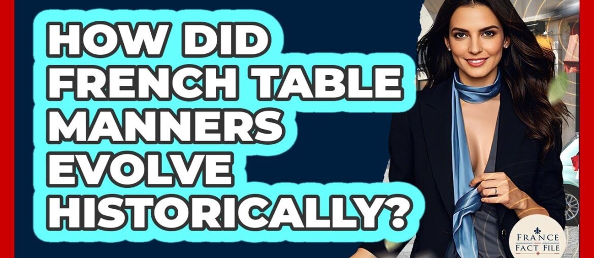 How Did French Table Manners Evolve Historically? - France Fact File