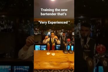 Training the new bartender that's.           "Very Experienced"