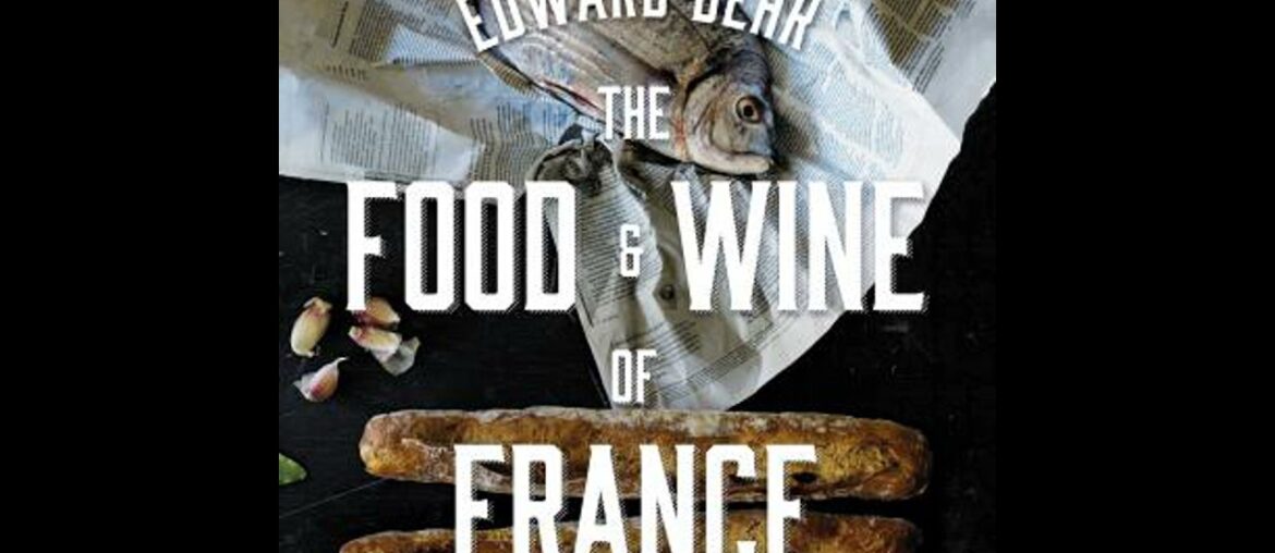 Food and Wine of France: Eating and Drinking from Champagne to Provence - Edward Behr
