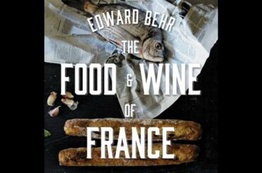 Food and Wine of France: Eating and Drinking from Champagne to Provence - Edward Behr