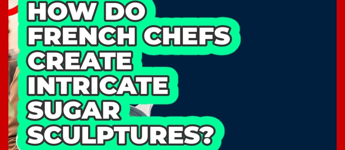 How Do French Chefs Create Intricate Sugar Sculptures? – France Fact File How Do French Chefs Create Intricate Sugar Sculptures? - France Fact File