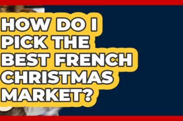 How Do I Pick The Best French Christmas Market? - France Fact File