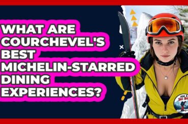 What Are Courchevel's Best Michelin-starred Dining Experiences? - Ask A Ski Bum