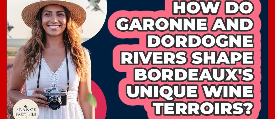 How Do Garonne And Dordogne Rivers Shape Bordeaux’s Unique Wine Terroirs? – France Fact File How Do Garonne And Dordogne Rivers Shape Bordeaux's Unique Wine Terroirs? - France Fact File