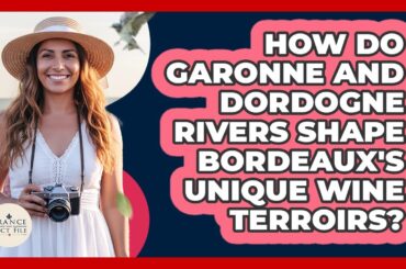 How Do Garonne And Dordogne Rivers Shape Bordeaux's Unique Wine Terroirs? - France Fact File