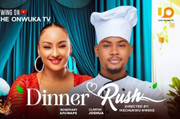 DINNER RUSH - CLINTON JOSHUA, ROSEMARY AFUWAPE, IKECHUKWU NWEKE latest 2025 nigerian movie