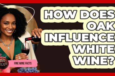 How Does Oak Influence White Wine? - Fine Wine Facts