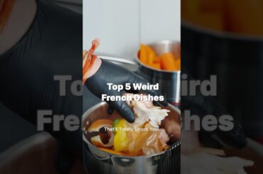 Top 5 weird French dishes
