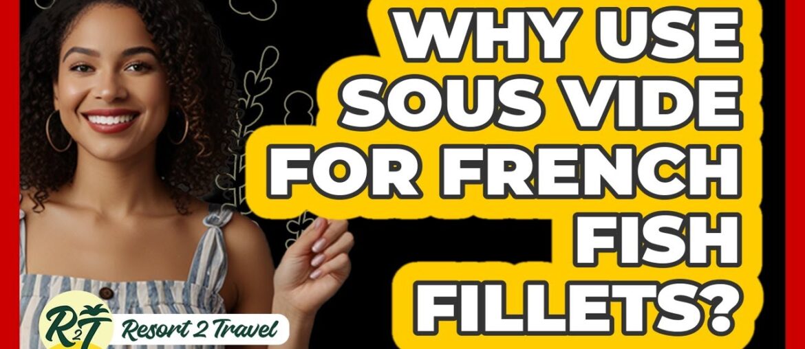 Why Use Sous Vide For French Fish Fillets? Why Use Sous Vide For French Fish Fillets?