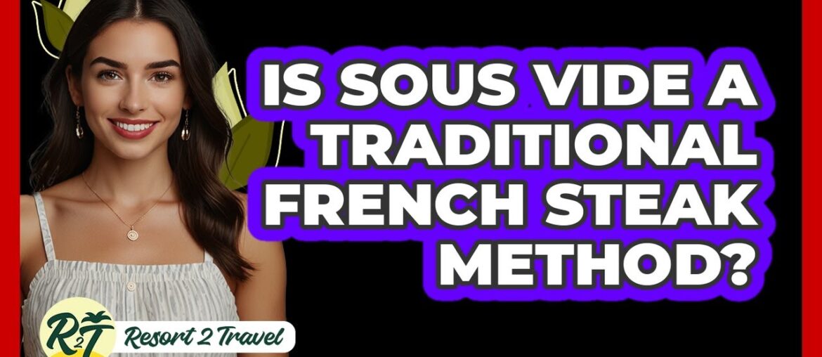 Is Sous Vide A Traditional French Steak Method? Is Sous Vide A Traditional French Steak Method?