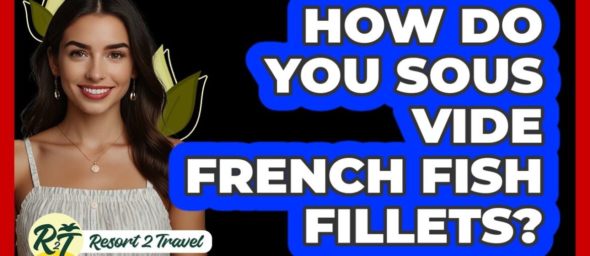 How Do You Sous Vide French Fish Fillets? How Do You Sous Vide French Fish Fillets?