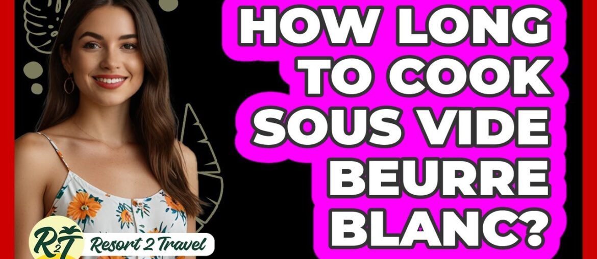 How Long To Cook Sous Vide Beurre Blanc? How Long To Cook Sous Vide Beurre Blanc?