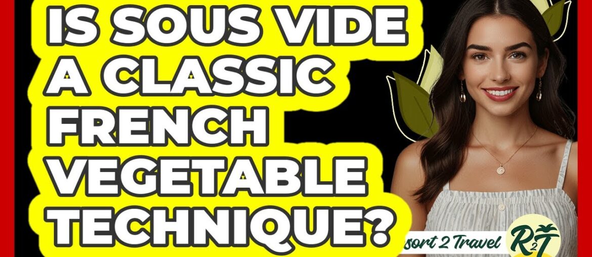 Is Sous Vide A Classic French Vegetable Technique? Is Sous Vide A Classic French Vegetable Technique?