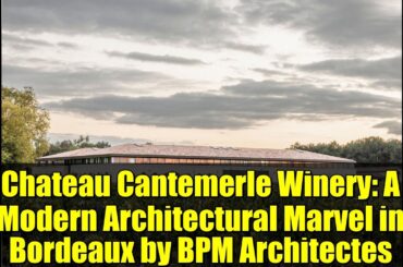 Chateau Cantemerle Winery: A Modern Architectural Marvel in Bordeaux by BPM Architectes