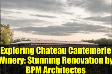 Exploring Chateau Cantemerle Winery: Stunning Renovation by BPM Architectes