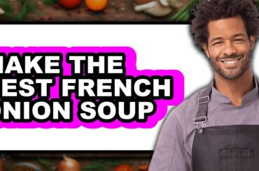 How to Make the Best French Onion Soup - Full Guide