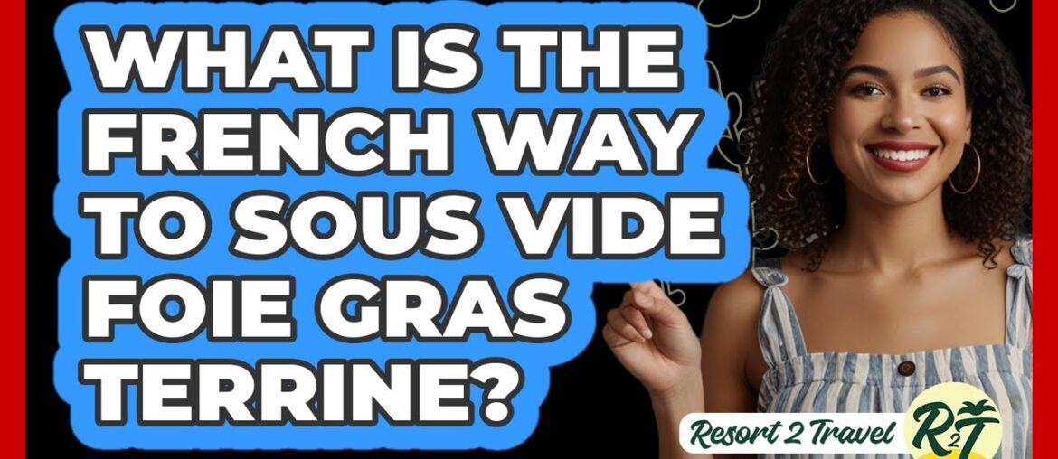 What Is The French Way To Sous Vide Foie Gras Terrine? What Is The French Way To Sous Vide Foie Gras Terrine?