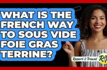 What Is The French Way To Sous Vide Foie Gras Terrine?