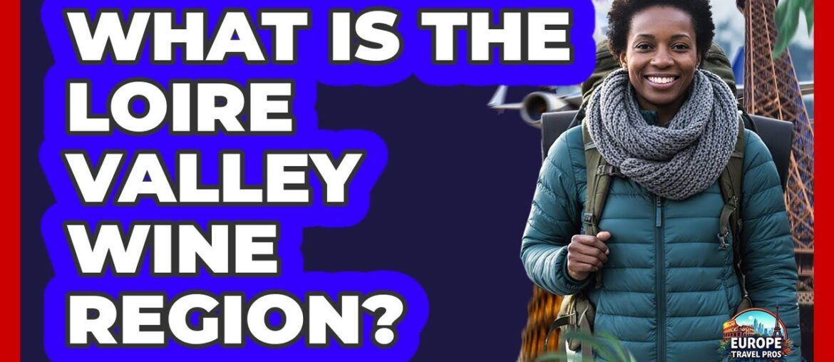 What Is The Loire Valley Wine Region? What Is The Loire Valley Wine Region?