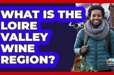 What Is The Loire Valley Wine Region?