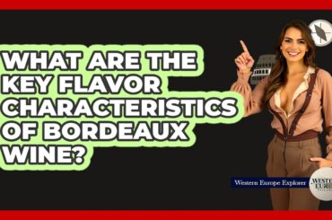 What Are The Key Flavor Characteristics Of Bordeaux Wine?