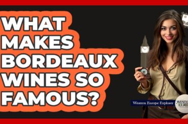 What Makes Bordeaux Wines So Famous?