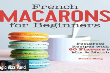 French Macarons for Beginners: Foolproof Recipes with 30 Shells and 30 Fillings