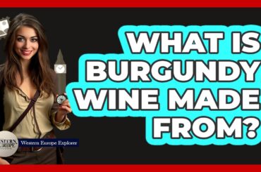 What Is Burgundy Wine Made From?