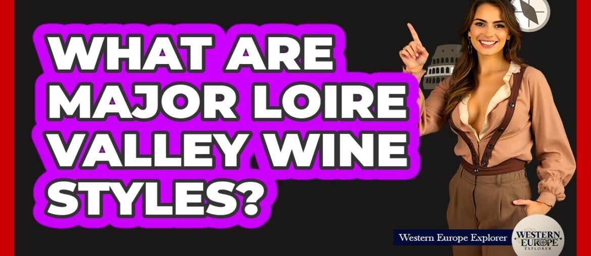 What Are Major Loire Valley Wine Styles? What Are Major Loire Valley Wine Styles?