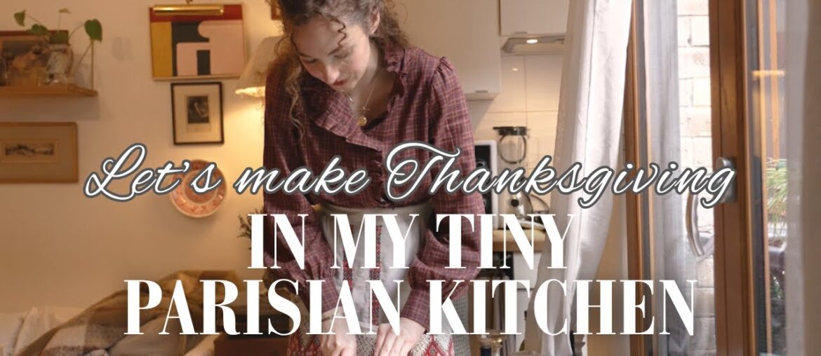 Cooking Thanksgiving Dinner in My Tiny Parisian Apartment Cooking Thanksgiving Dinner in My Tiny Parisian Apartment