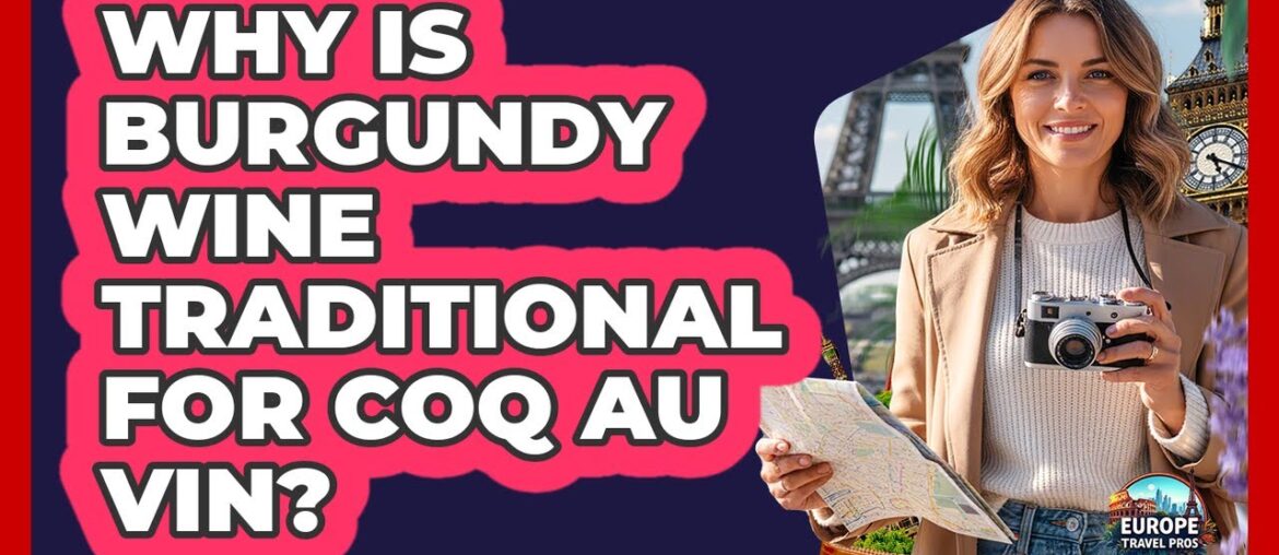 Why Is Burgundy Wine Traditional For Coq Au Vin?