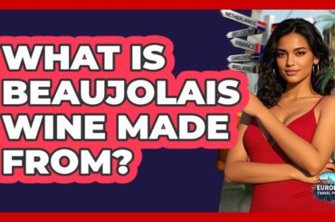 What Is Beaujolais Wine Made From?