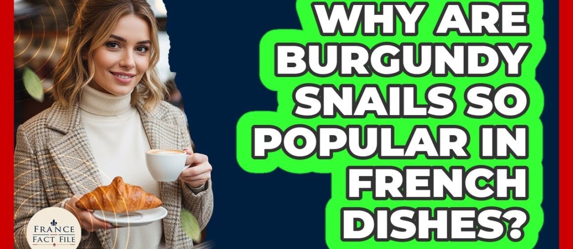 Why Are Burgundy Snails So Popular In French Dishes? Why Are Burgundy Snails So Popular In French Dishes?