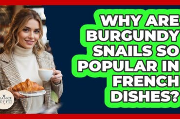 Why Are Burgundy Snails So Popular In French Dishes?