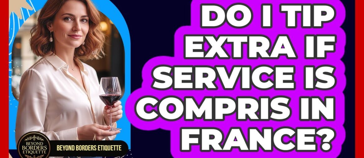 Do I Tip Extra If Service Is Compris In France?