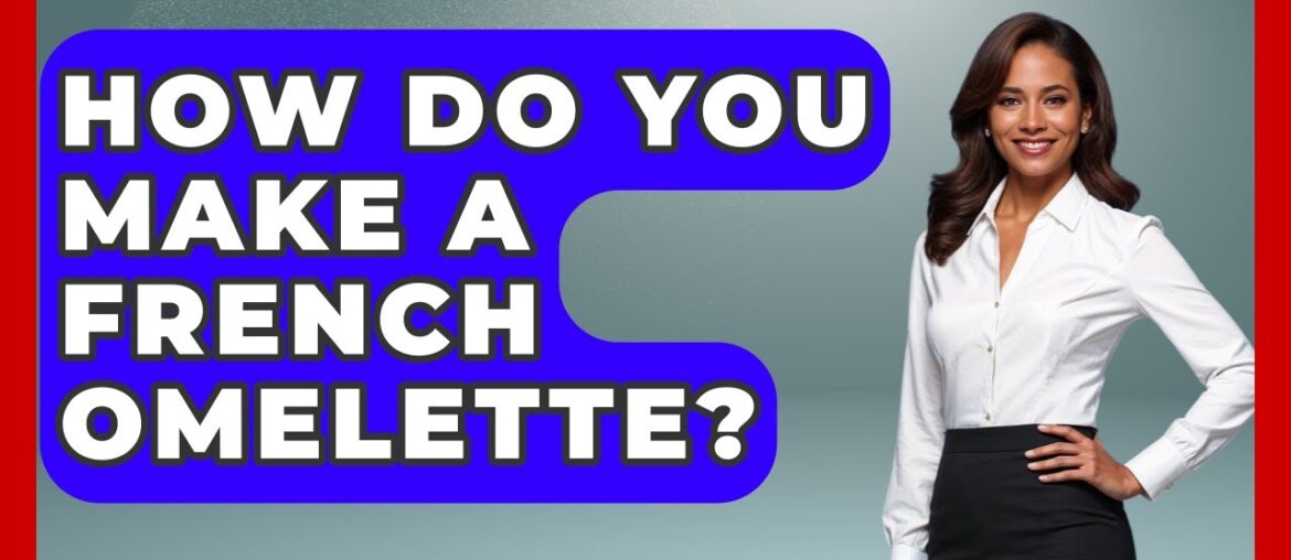 How Do You Make A French Omelette? - Western Europe Explorer