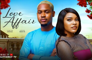 LOVE AFFAIR - CLINTON JOSHUA, SARIAN MARTIN 2025 Latest Nollywood New Movie