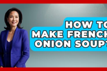 How To Make French Onion Soup? - Western Europe Explorer