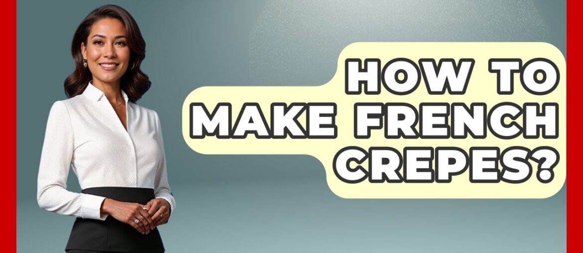 How To Make French Crepes? - Western Europe Explorer