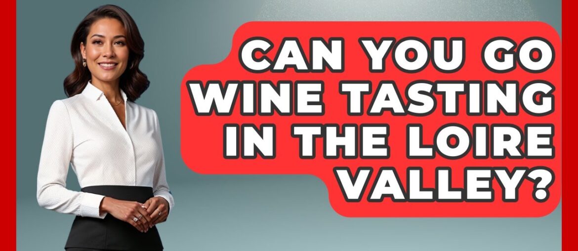 Can You Go Wine Tasting In The Loire Valley? - Western Europe Explorer