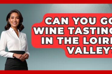 Can You Go Wine Tasting In The Loire Valley? - Western Europe Explorer
