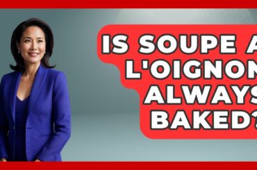 Is Soupe a L'Oignon Always Baked? - Western Europe Explorer